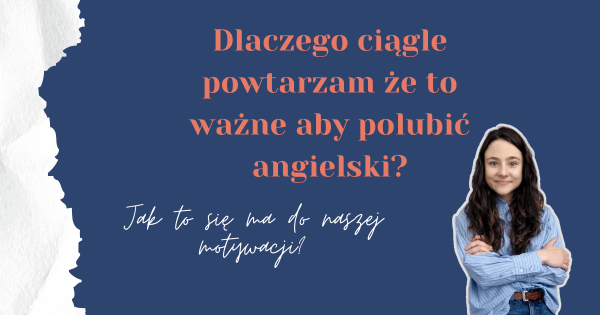 Dlaczego warto polubić naukę angielskiego (online) i jak się to ma do naszej motywacji.
