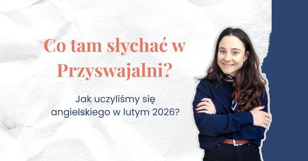 Co tam słychać w Przyswajalni – luty 2026, angielski dla dorosłych po latach