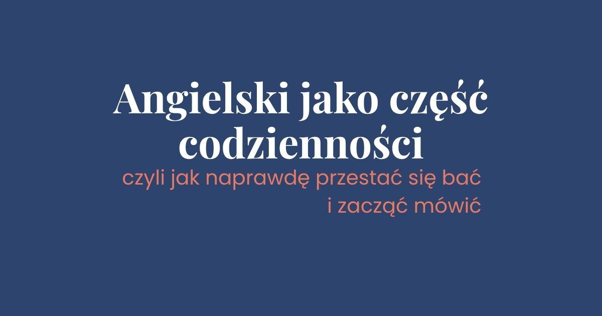 Angielski jako część codzienności, jak przestać bać się mówić po angielsku, przełamanie blokady