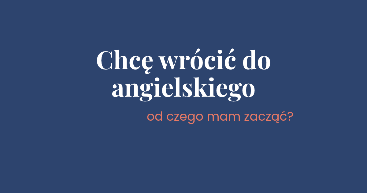 Chcę wrócić do angielskiego po latach od czego mam zacząć? Angielski online dla kobiet po czterdziestce