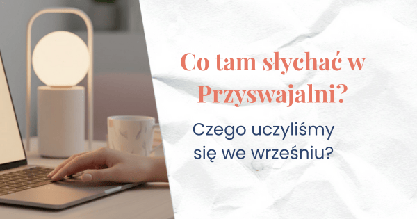 Co tam słychać w Przyswajalni - Czego uczyliśmy się we wrześniu?
