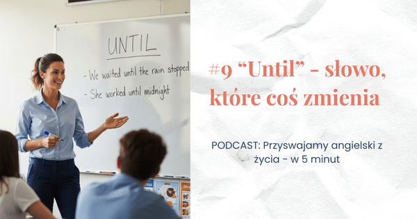 Kobieta stojąca przed tablicą, tłumacząca zagadnienie. Na tablicy napis "UNTIL", jasne pomieszczenie, przed nią w ławce siedzą słuchacze. Obok napis z tytułem wpisu. 